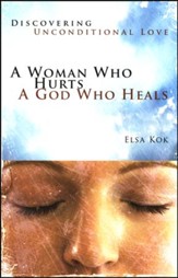 A Woman Who Hurts, A God Who Heals: Discovering Unconditional Love