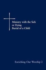 Enriching Our Worship 2: Ministry with the Sick or Dying: Burial of a Child