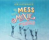 Of Mess and Moxie: Wrangling Delight Out of This Wild and Glorious Life - unabridged audio book on CD