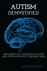 Autism Demystified: Disclosing the Mysteries of Autism and Attention Deficit Disorder (ADD) - eBook