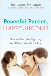 Peaceful Parent, Happy Siblings: How to Stop the Fighting and Raise Friends for Life - eBook
