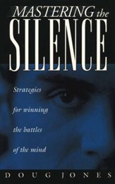 Mastering The Silence: Strategies for Winning the Battles of the Mind
