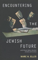 Encountering the Jewish Future: With Wiesel, Buber, Hesschel, Arendt, Levinas