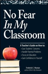 No Fear In My Classroom: A Teacher's Guide on How to Ease Student Concerns, Handle Parental Problems, Focus on Education and Gain Confidence in Yourself