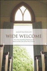 Wide Welcome: How the Unsettling Presence of Newcomers Can Save the Church