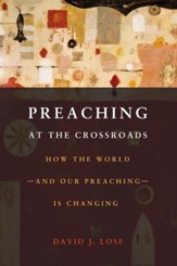 Preaching at the Crossroads: How the World and Our Preaching Is Changing