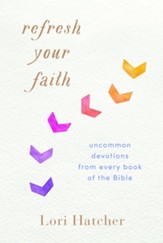 Refresh Your Faith: Uncommon Devotions from Every Book of the Bible