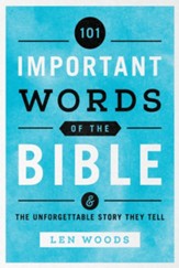 101 Important Words of The Bible: And the Unforgettable Story They Tell