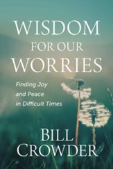 Wisdom For Our Worries - Finding Joy and Peace in Difficult Times