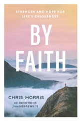 By Faith: Strength and Hope For Life's Challenges 40 Devotions from Hebrews