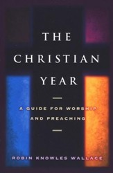 The Christian Year: A Guide for Worship and Preaching