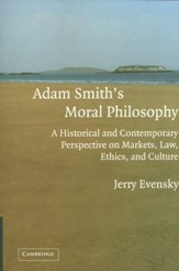Adam Smith's Moral Philosophy: A  Historical and Contemporary Perspective on Markets, Law, Ethics, and Culture
