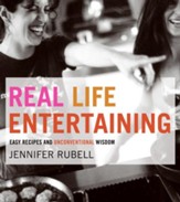 Real Life Entertaining: Easy Recipes and Unconventional Wisdom - eBook