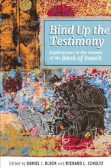 Bind Up the Testimony: Exploration in the Genesis of  the Book of Isaiah