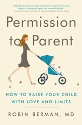 Permission to Parent: How to Raise Your Child with Love and Limits - eBook