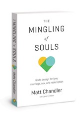 The Mingling of Souls: God's Design for Love, Sex, Marriage & Redemption