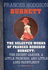 Selected Works of Frances Hodgson Burnett: The Secret Garden, A Little Princess, - eBook