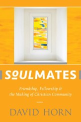 Soulmates: Friendship, Fellowship, and the Making of Christian Community