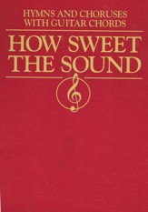 How Sweet the Sound: Hymns & Choruses with Guitar Chords