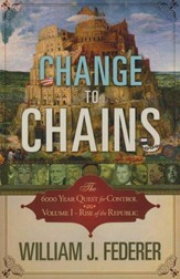 Change to Chains-The 6,000 Year Quest for Control -Volume I-Rise of the Republic