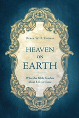 Heaven on Earth: What the Bible Teaches about Life to Come