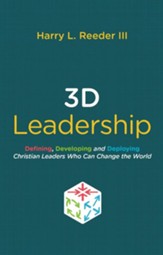 3D Leadership: Defining, Developing and Deploying Christian Leaders who Can Change the World