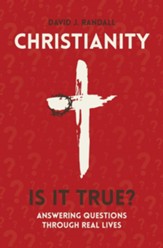 Christianity, Is it True?: Answering Questions Through Real Lives