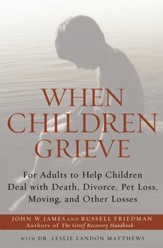 When Children Grieve: For Adults to Help Children Deal with Death, Divorce, Pet Loss, Moving, and Other Losses - eBook