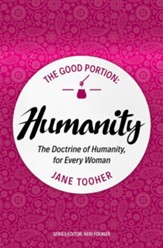 The Good Portion: The Doctrine of Humanity, for Every Woman