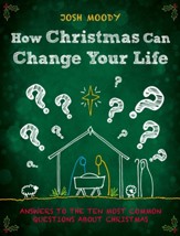 How Christmas Can Change Your Life: Answers to the Ten Most Common Questions about Christmas
