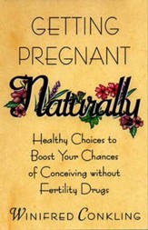 Getting Pregnant Naturally: Healthy Choices To Boost Your Chances Of Conceiving Without Fertility Drugs - eBook