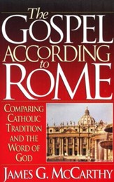 The Gospel According to Rome: Comparing Catholic Tradition and The Word of God