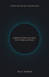 From Everlasting to Everlasting: Every Believer's Biography