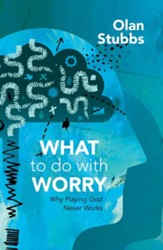 What to Do With Worry: Why Playing God Never Works