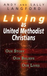 Living as United Methodist Christians: Our Story, Our Beliefs, Our lives
