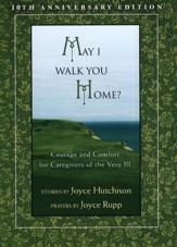 May I Walk You Home?: Courage and Comfort for Caregivers of the Very Ill