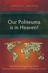 Our Politeuma Is in Heaven!: Paul's Polemical Engagement with the Enemies of the Cross of Christ in Philippians 3:18-20