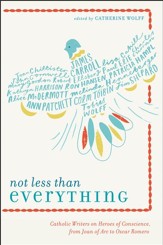Not Less Than Everything: Catholic Writers on Heroes of Conscience, from Joan of Arc to Oscar Romero - eBook