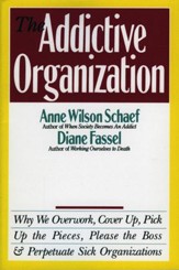 The Addictive Organization: Why We Overwork, Cover Up, Pick Up the Pieces, Please the Boss, and Perpetuate S - eBook