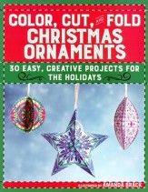 Color, Cut, and Fold Christmas Ornaments: 30 Easy, Creative Projects for the Holidays