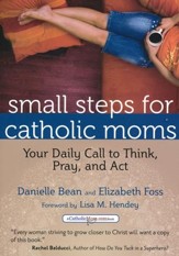 Small Steps for Catholic Moms: Your Daily Call to Think, Pray, and Act