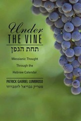 Under the Vine: Messianic Thought Through the Hebrew Calendar