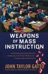 Weapons of Mass Instruction: A SchoolTeacher's Journey Through The Dark World of Compulsory Schooling