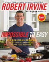 Impossible to Easy: 111 Delicious Recipes to Help You Put Great Meals on the Table Every Day - eBook