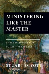 Ministering Like the Master: Three Messages For Today's Preachers