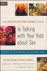 The Focus on the Family ® Guide to Talking with Your Kids About Sex: Honest Answers for Every Age