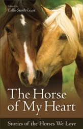 The Horse of My Heart: Stories of the Horses We Love