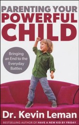 Parenting Your Powerful Child: Bringing an End to the Everyday Battles