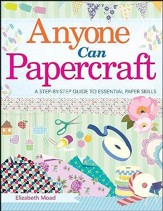 Anyone Can Papercraft, A Beginner's  Step-by-Step Guide to Papercrafting Skills