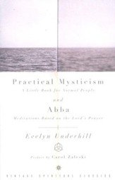 Practical Mysticism and Abba: Meditations Based on The Lord's Prayer
